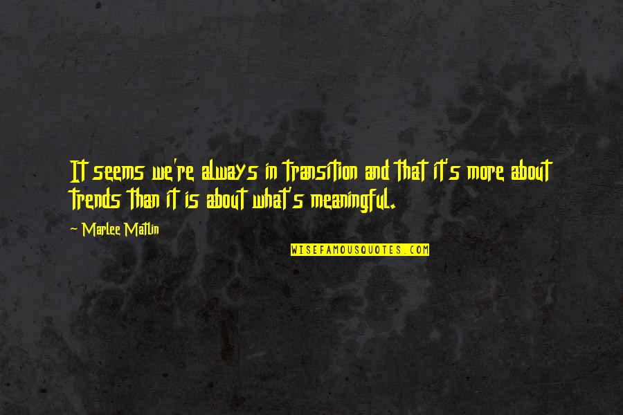 Psalm 31 Quotes By Marlee Matlin: It seems we're always in transition and that