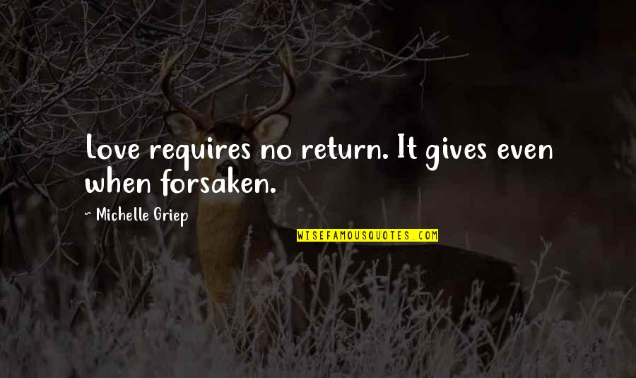 Psalm 31 Quotes By Michelle Griep: Love requires no return. It gives even when