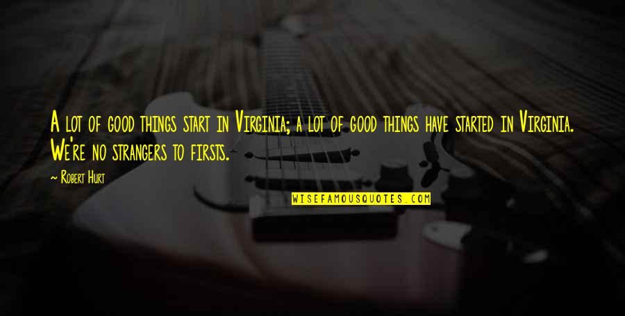 Psalm 38 Quotes By Robert Hurt: A lot of good things start in Virginia; Psalm 38 Quotes By Robert Hurt: A lot of good things start in Virginia;