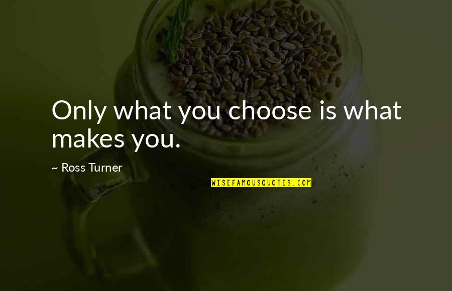 Psalm 38 Quotes By Ross Turner: Only what you choose is what makes you. Psalm 38 Quotes By Ross Turner: Only what you choose is what makes you.