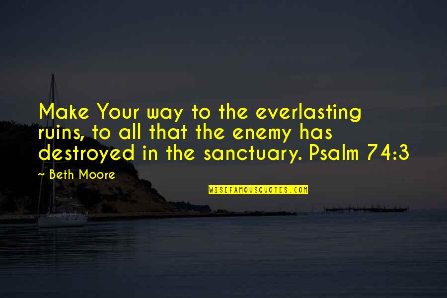 Psalm 8 Quotes By Beth Moore: Make Your way to the everlasting ruins, to