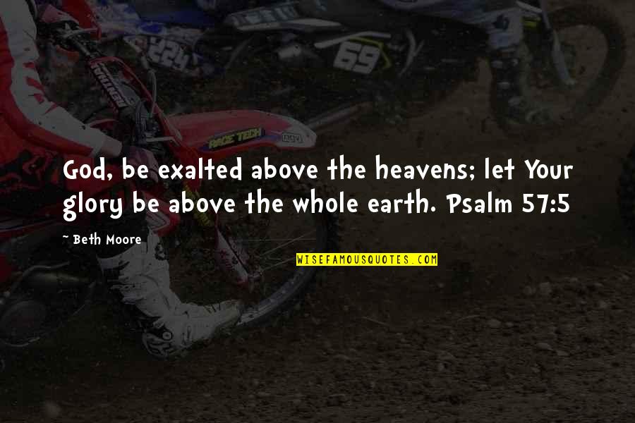 Psalm 8 Quotes By Beth Moore: God, be exalted above the heavens; let Your