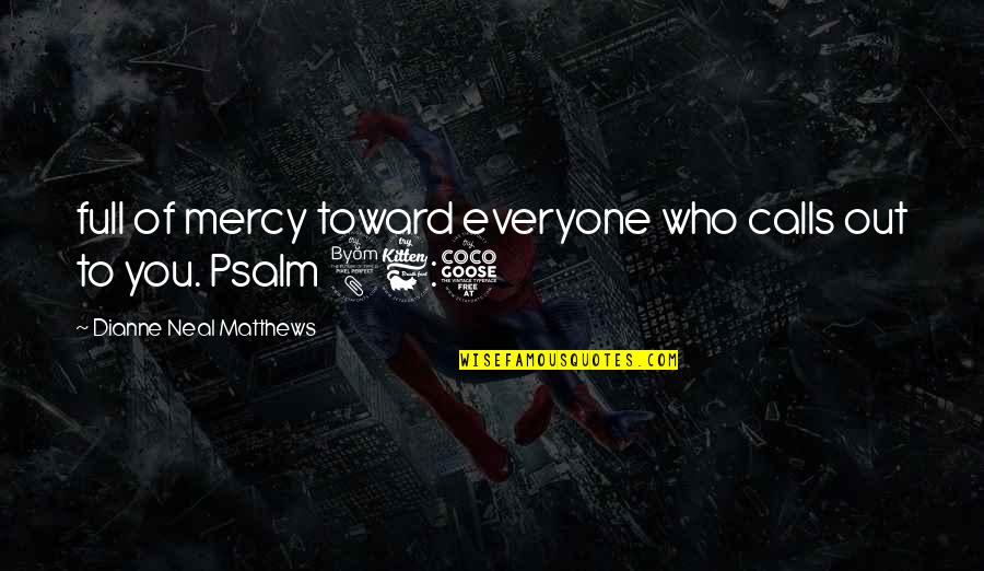 Psalm 8 Quotes By Dianne Neal Matthews: full of mercy toward everyone who calls out