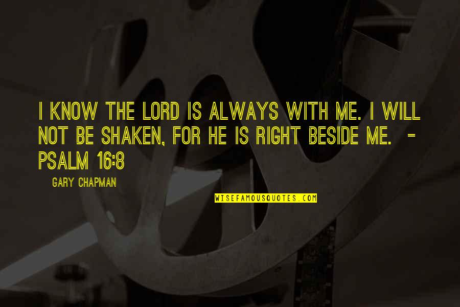 Psalm 8 Quotes By Gary Chapman: I know the Lord is always with me.