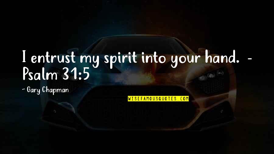 Psalm 8 Quotes By Gary Chapman: I entrust my spirit into your hand. - Psalm 8 Quotes By Gary Chapman: I entrust my spirit into your hand. -