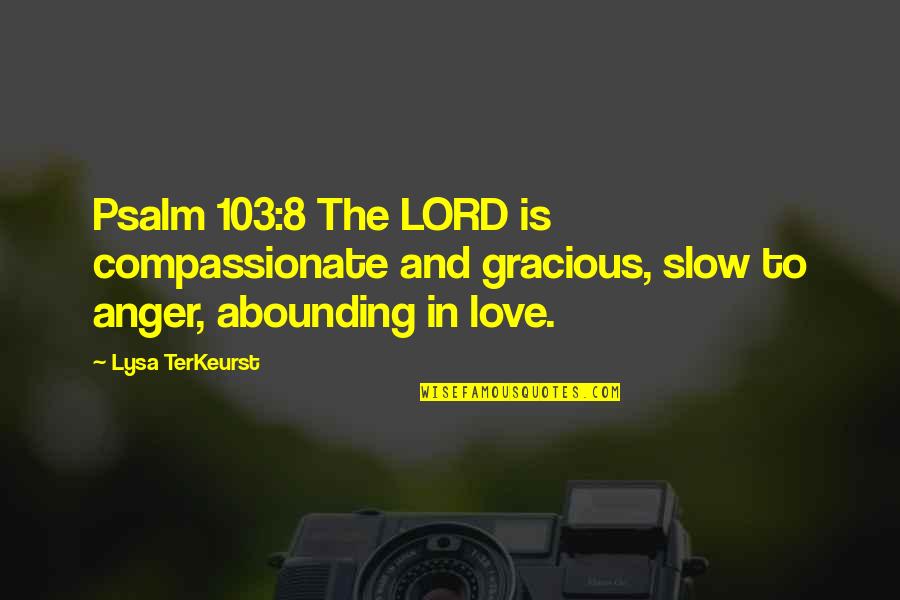 Psalm 8 Quotes By Lysa TerKeurst: Psalm 103:8 The LORD is compassionate and gracious, Psalm 8 Quotes By Lysa TerKeurst: Psalm 103:8 The LORD is compassionate and gracious,