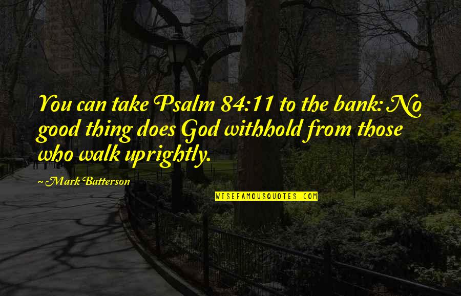 Psalm 84 3 Quotes By Mark Batterson: You can take Psalm 84:11 to the bank: