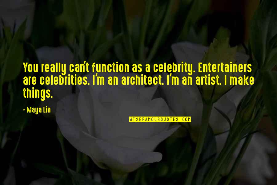 Psalm 84 3 Quotes By Maya Lin: You really can't function as a celebrity. Entertainers