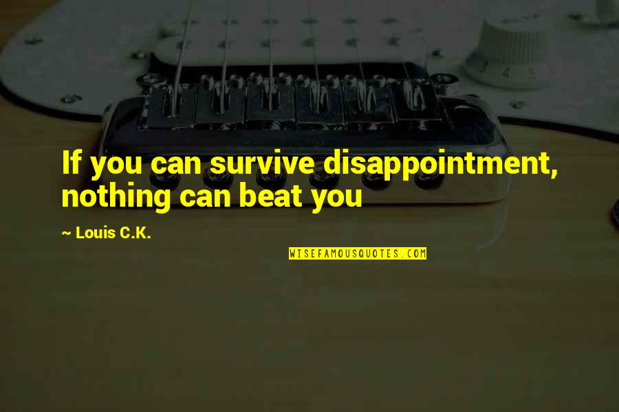 Psalm 91 Quotes By Louis C.K.: If you can survive disappointment, nothing can beat