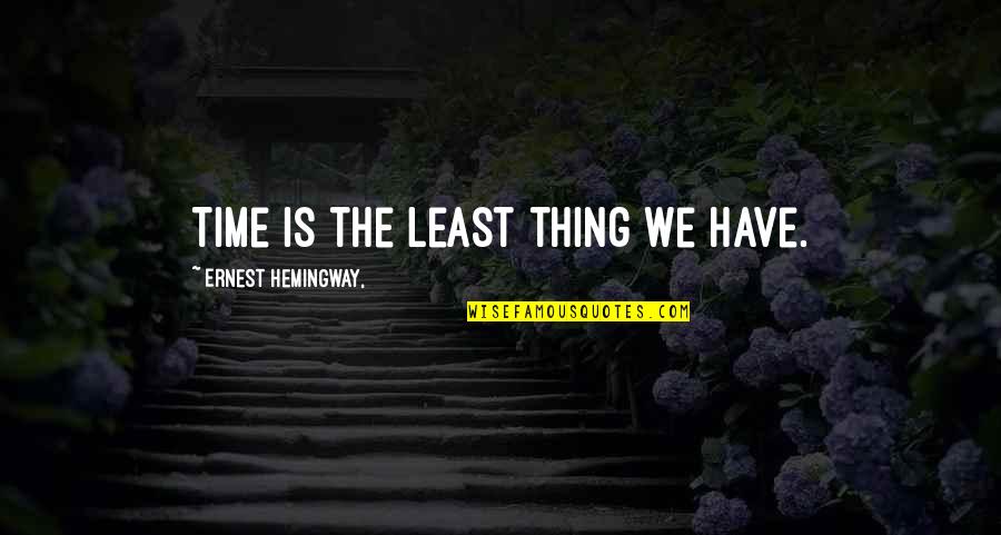 Psalm Book Quotes By Ernest Hemingway,: Time is the least thing we have.