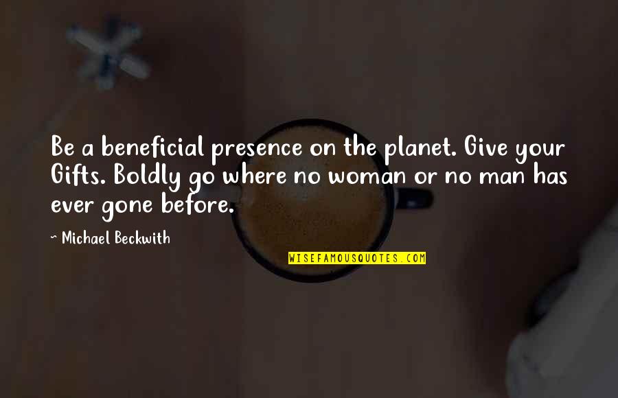 Psalm Book Quotes By Michael Beckwith: Be a beneficial presence on the planet. Give