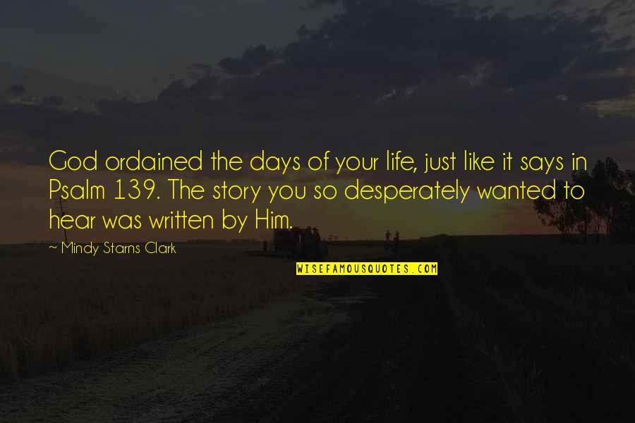 Psalm Of Life Quotes By Mindy Starns Clark: God ordained the days of your life, just Psalm Of Life Quotes By Mindy Starns Clark: God ordained the days of your life, just
