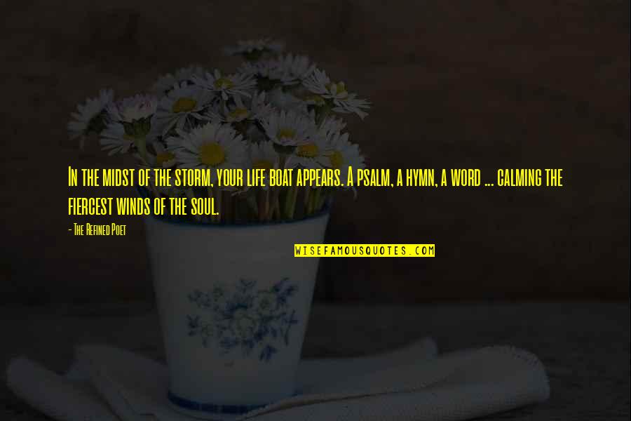Psalm Of Life Quotes By The Refined Poet: In the midst of the storm, your life Psalm Of Life Quotes By The Refined Poet: In the midst of the storm, your life