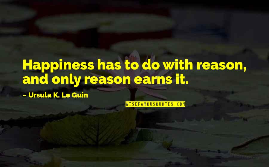 Psalm Of Life Quotes By Ursula K. Le Guin: Happiness has to do with reason, and only Psalm Of Life Quotes By Ursula K. Le Guin: Happiness has to do with reason, and only