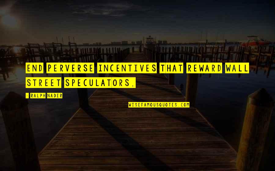 Psalmodies D Quotes By Ralph Nader: End perverse incentives that reward Wall Street speculators.