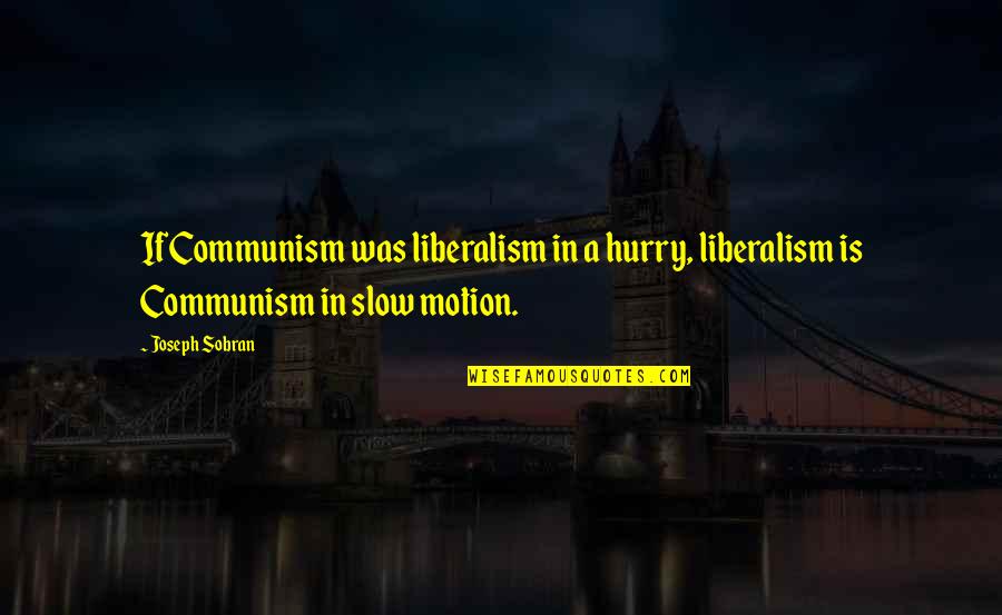 Psalmody Coptic Quotes By Joseph Sobran: If Communism was liberalism in a hurry, liberalism