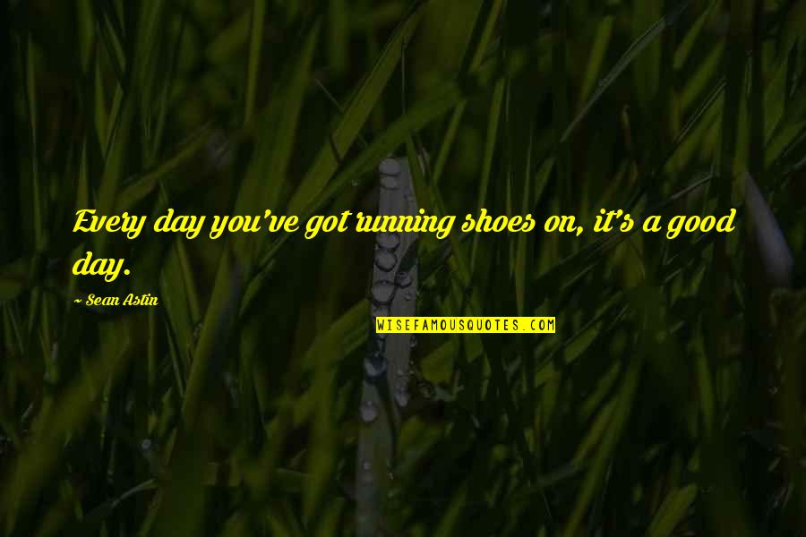 Psalms 127 Quotes By Sean Astin: Every day you've got running shoes on, it's