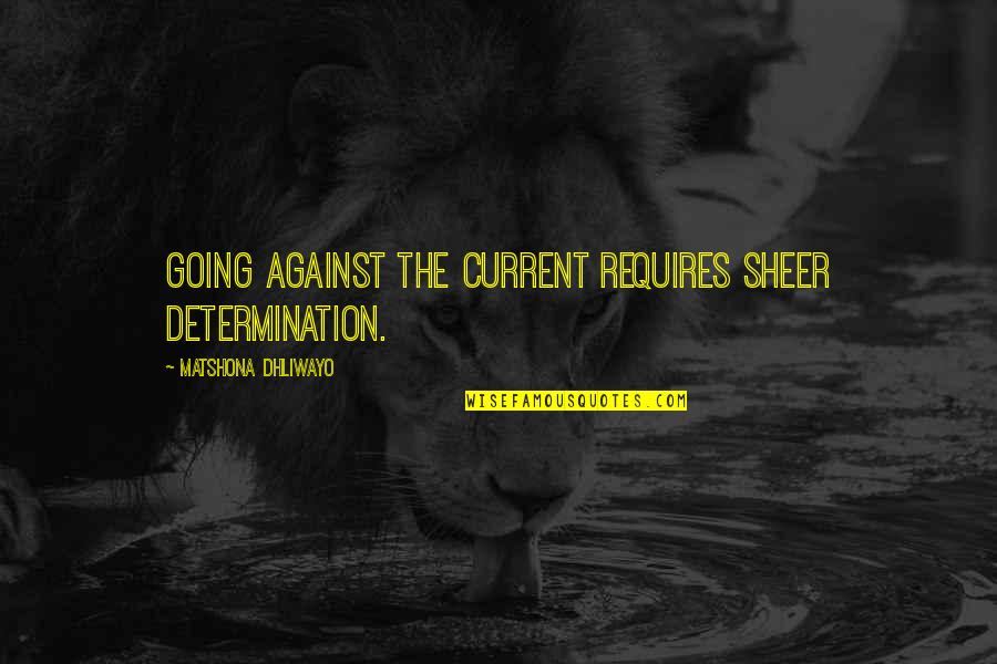 Psalms Hope Quotes By Matshona Dhliwayo: Going against the current requires sheer determination. Psalms Hope Quotes By Matshona Dhliwayo: Going against the current requires sheer determination.