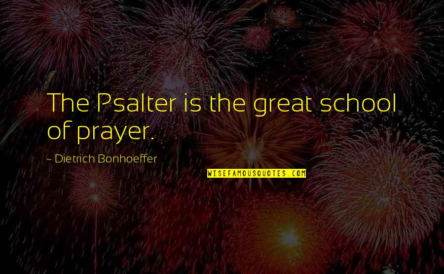 Psalter Quotes By Dietrich Bonhoeffer: The Psalter is the great school of prayer.