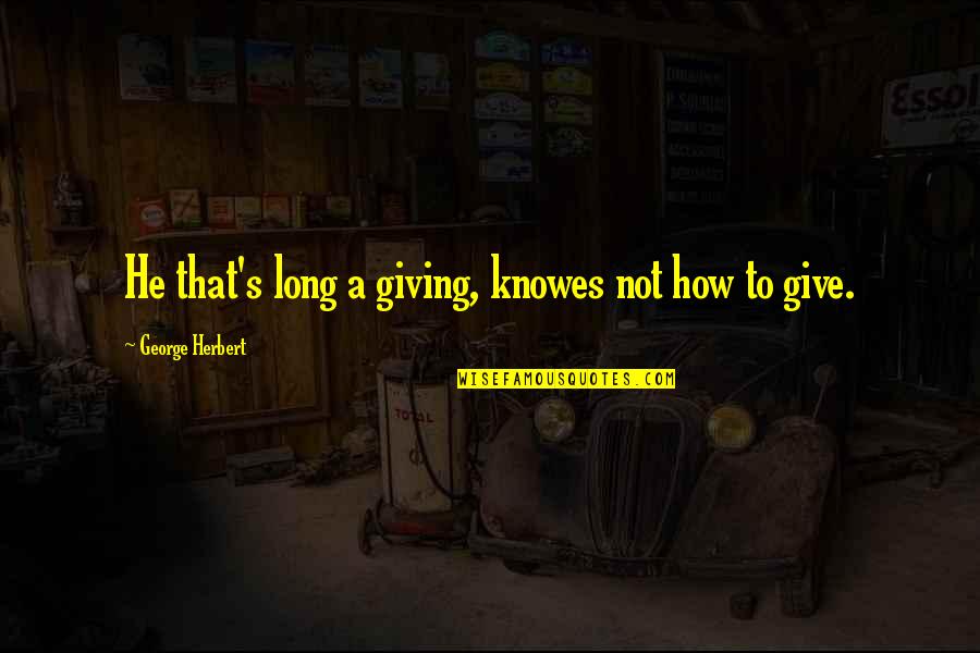 Psaltery Instrument Quotes By George Herbert: He that's long a giving, knowes not how