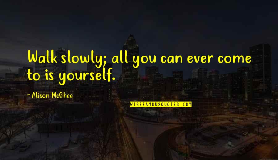 Psaltis John Quotes By Alison McGhee: Walk slowly; all you can ever come to Psaltis John Quotes By Alison McGhee: Walk slowly; all you can ever come to