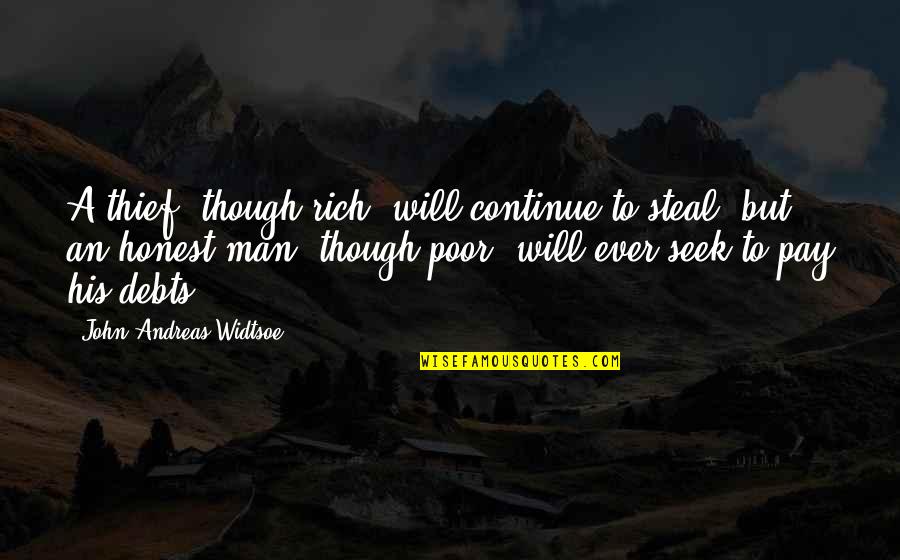 Psaltis Stathis Quotes By John Andreas Widtsoe: A thief, though rich, will continue to steal,