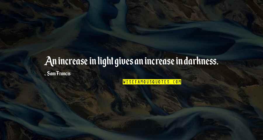 Psanj Quotes By Sam Francis: An increase in light gives an increase in