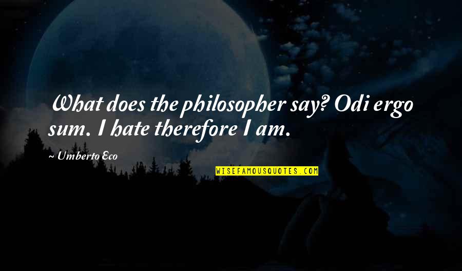 Psanj Quotes By Umberto Eco: What does the philosopher say? Odi ergo sum.