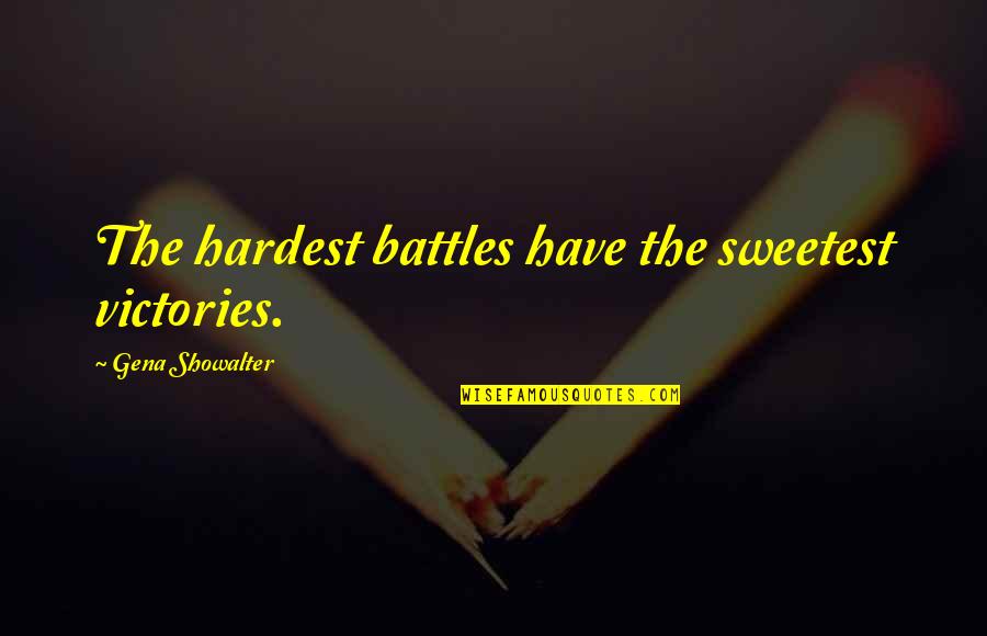 Psara Quotes By Gena Showalter: The hardest battles have the sweetest victories.