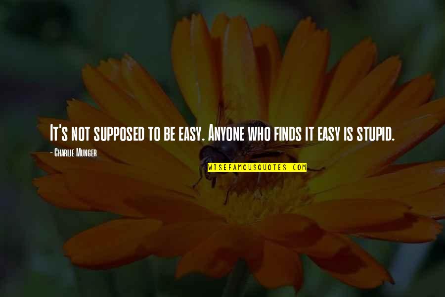 Psarianos Apartments Quotes By Charlie Munger: It's not supposed to be easy. Anyone who