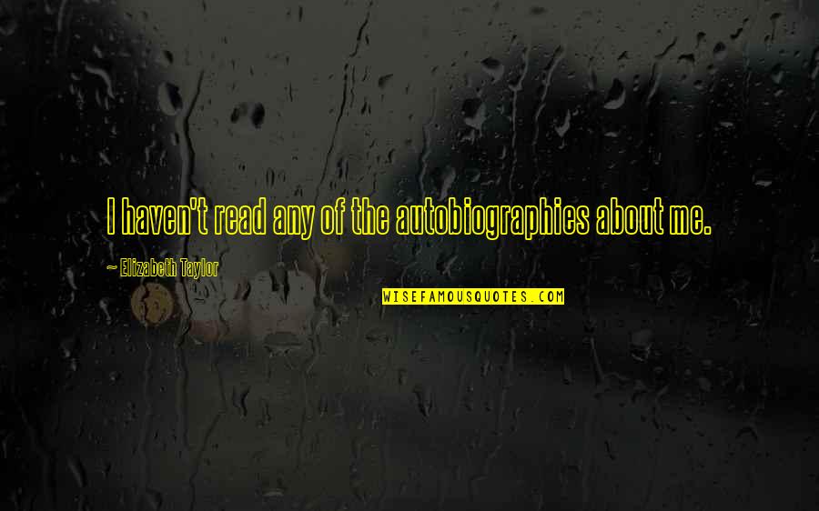 Psarianos Grigoris Quotes By Elizabeth Taylor: I haven't read any of the autobiographies about