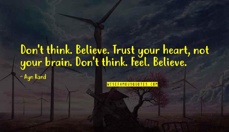 Psarraki Quotes By Ayn Rand: Don't think. Believe. Trust your heart, not your