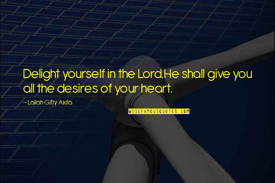 Psarraki Quotes By Lailah Gifty Akita: Delight yourself in the Lord.He shall give you