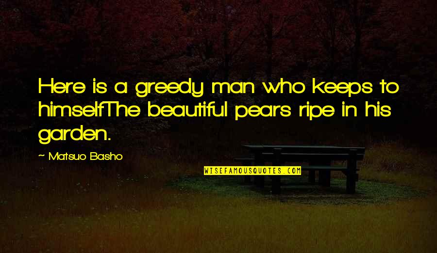 Pschopath Quotes By Matsuo Basho: Here is a greedy man who keeps to
