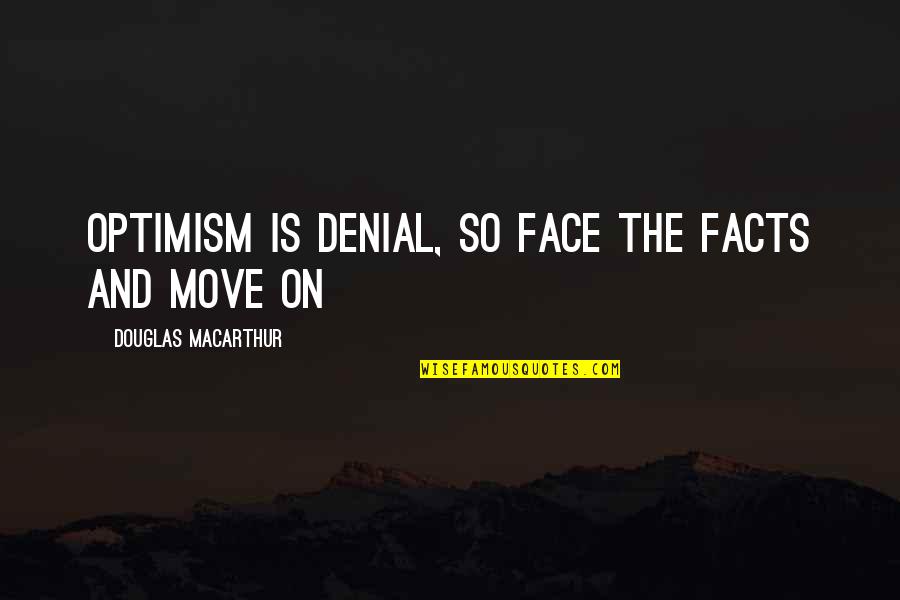 Pscoa Union Quotes By Douglas MacArthur: Optimism is denial, so face the facts and