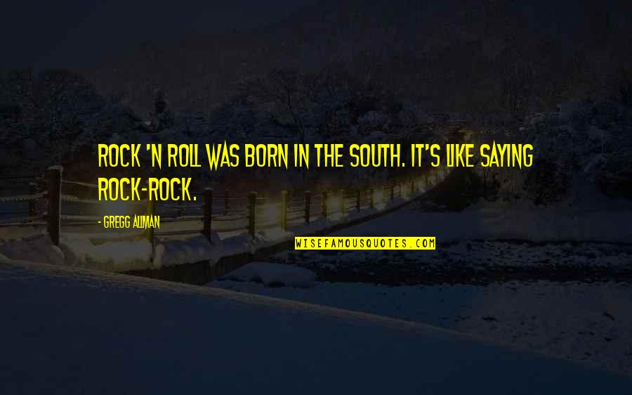 Pse Daily Quotes By Gregg Allman: Rock 'n roll was born in the South.