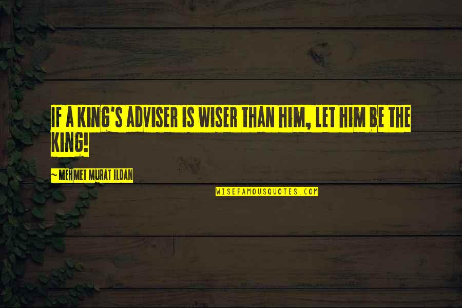 Psersonal Quotes By Mehmet Murat Ildan: If a king's adviser is wiser than him, Psersonal Quotes By Mehmet Murat Ildan: If a king's adviser is wiser than him,
