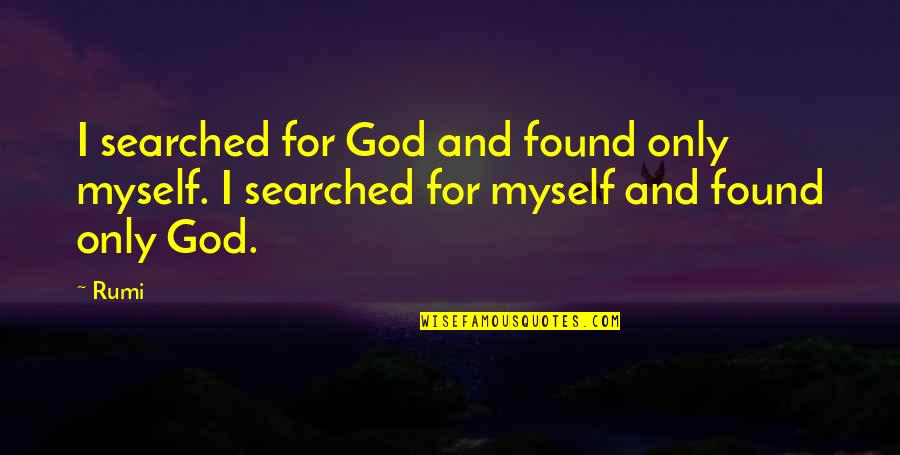 Pseudepigrapha Pronounced Quotes By Rumi: I searched for God and found only myself.