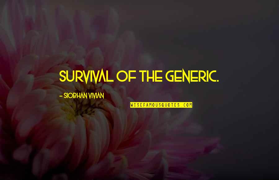 Pseudepigraphical Quotes By Siobhan Vivian: Survival of the generic.