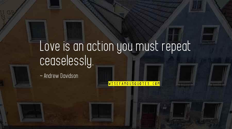 Pseudo Family Quotes By Andrew Davidson: Love is an action you must repeat ceaselessly.
