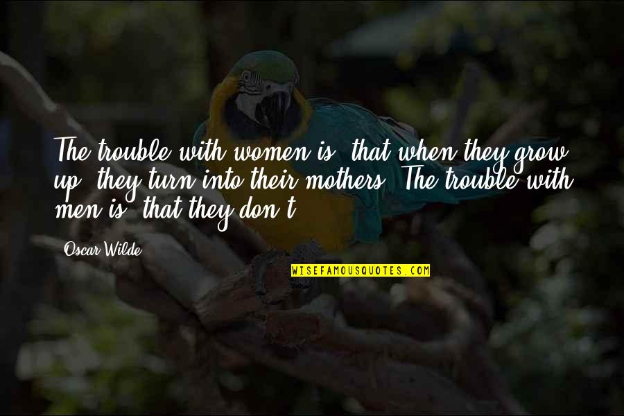 Pseudo Family Quotes By Oscar Wilde: The trouble with women is, that when they