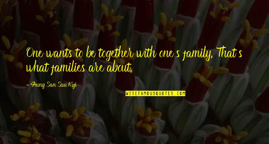 Pseudo Intellectualism Quotes By Aung San Suu Kyi: One wants to be together with one's family.