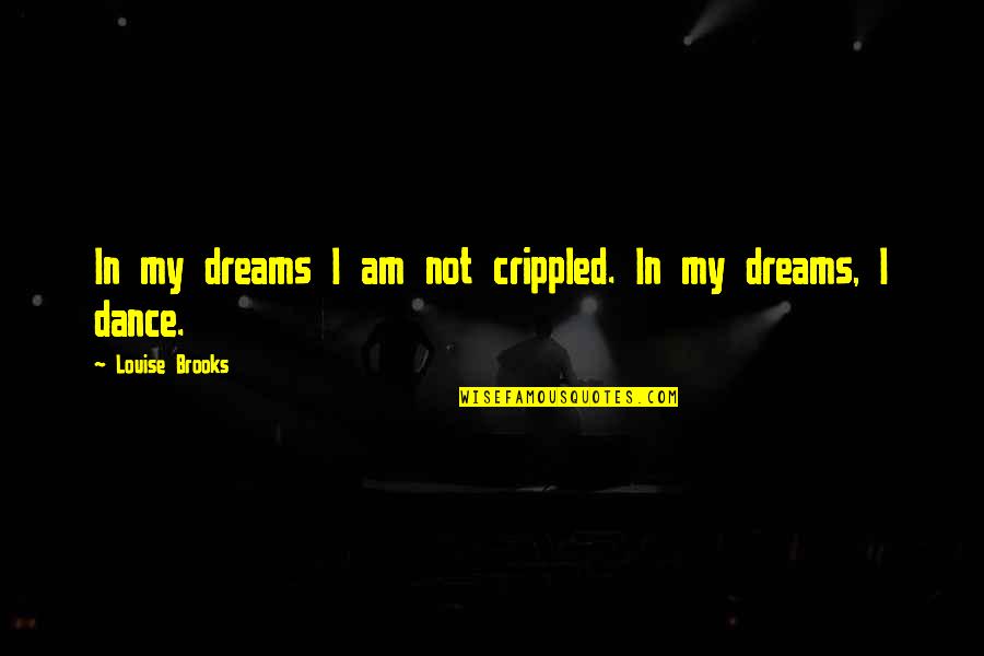 Pseudo Intellectualism Quotes By Louise Brooks: In my dreams I am not crippled. In