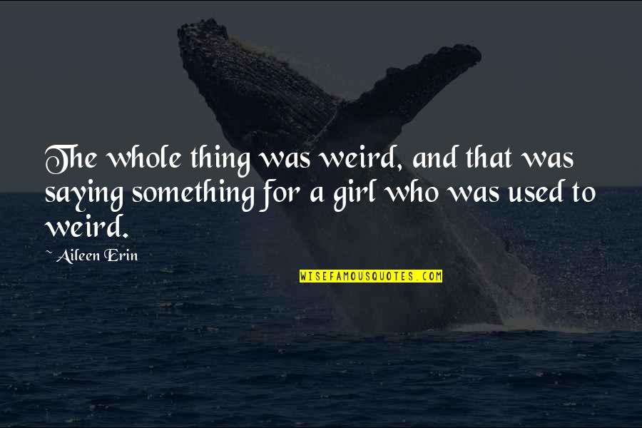 Pseudo Leadership Quotes By Aileen Erin: The whole thing was weird, and that was Pseudo Leadership Quotes By Aileen Erin: The whole thing was weird, and that was