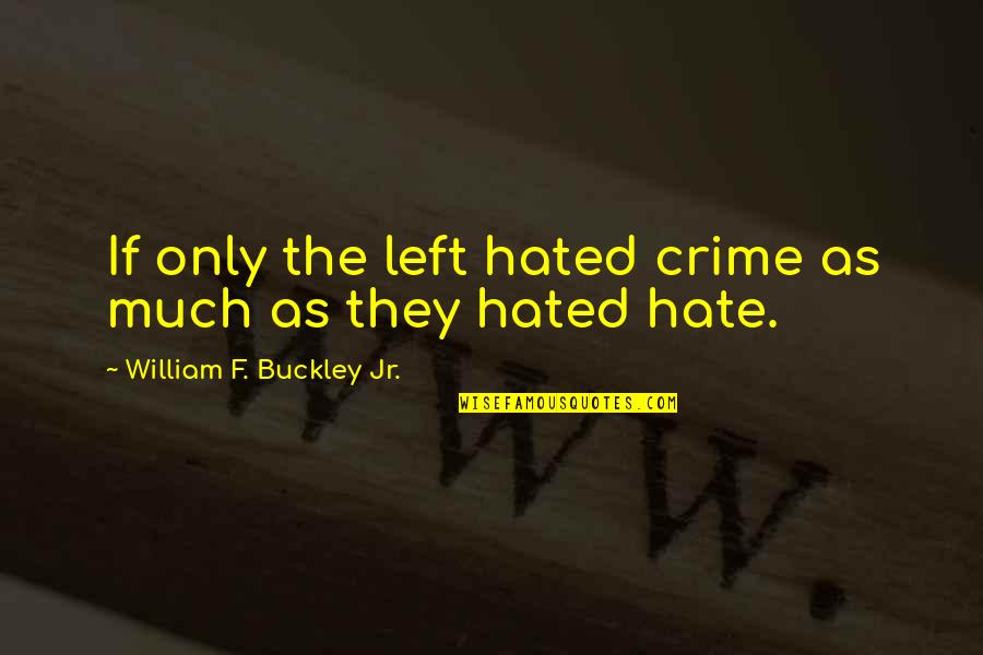 Pseudo Philosophical Quotes By William F. Buckley Jr.: If only the left hated crime as much