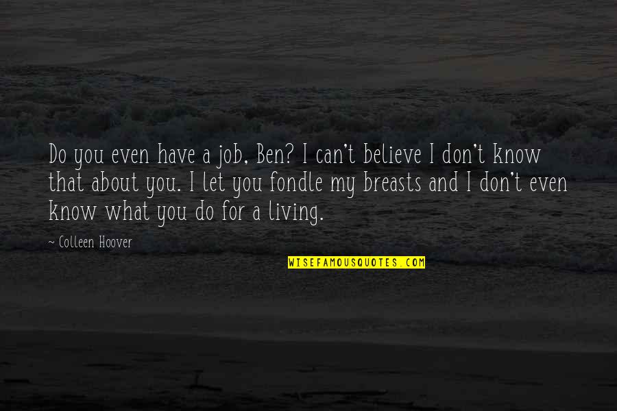 Pseudo Relationship Quotes By Colleen Hoover: Do you even have a job, Ben? I