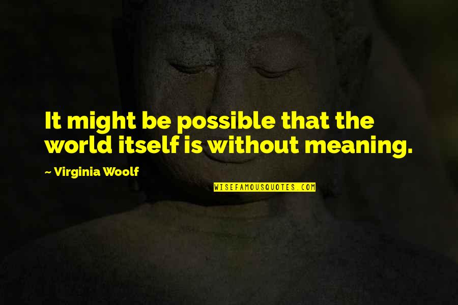 Pseudo Relationship Quotes By Virginia Woolf: It might be possible that the world itself