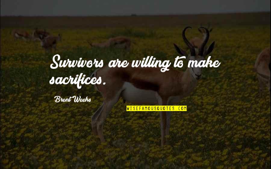 Pseudo Wise Quotes By Brent Weeks: Survivors are willing to make sacrifices.