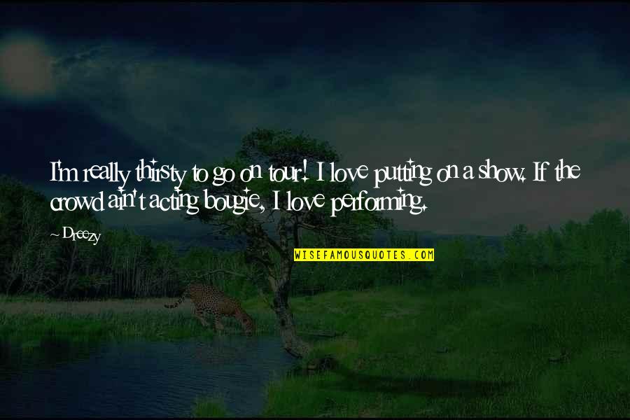 Pseudocode Adalah Quotes By Dreezy: I'm really thirsty to go on tour! I Pseudocode Adalah Quotes By Dreezy: I'm really thirsty to go on tour! I