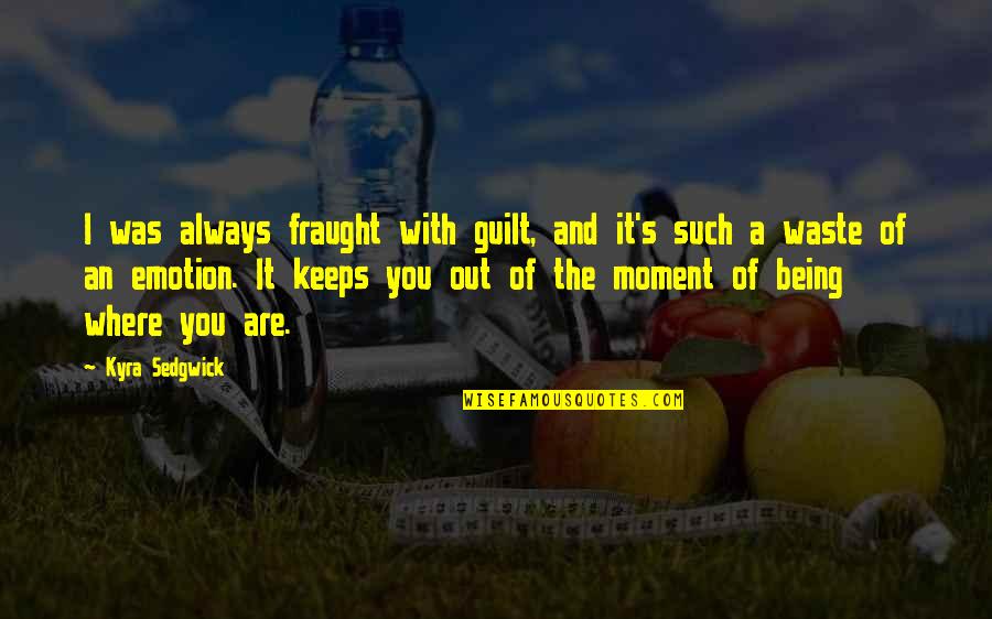 Pseudonyme Francais Quotes By Kyra Sedgwick: I was always fraught with guilt, and it's Pseudonyme Francais Quotes By Kyra Sedgwick: I was always fraught with guilt, and it's